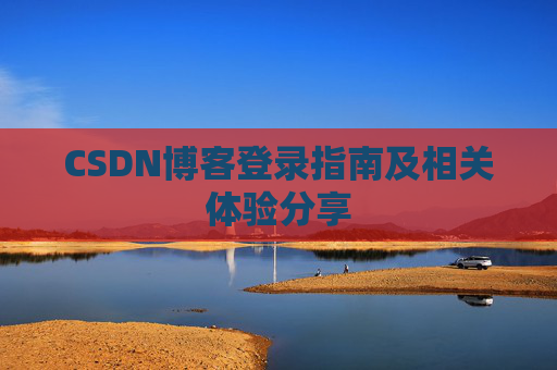 CSDN博客登录指南及相关体验分享